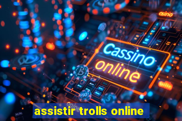 assistir trolls online